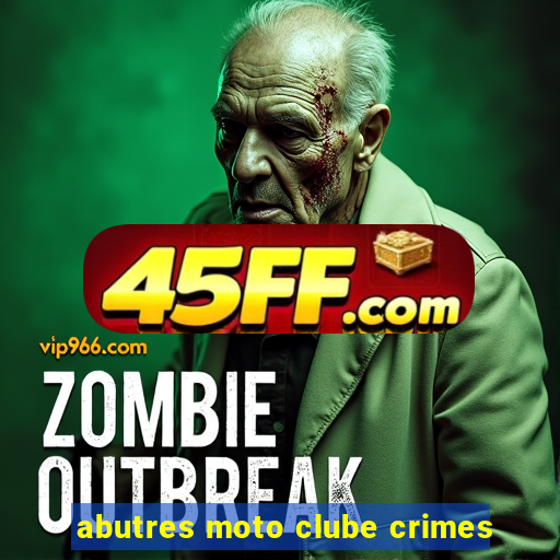 abutres moto clube crimes